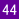 44